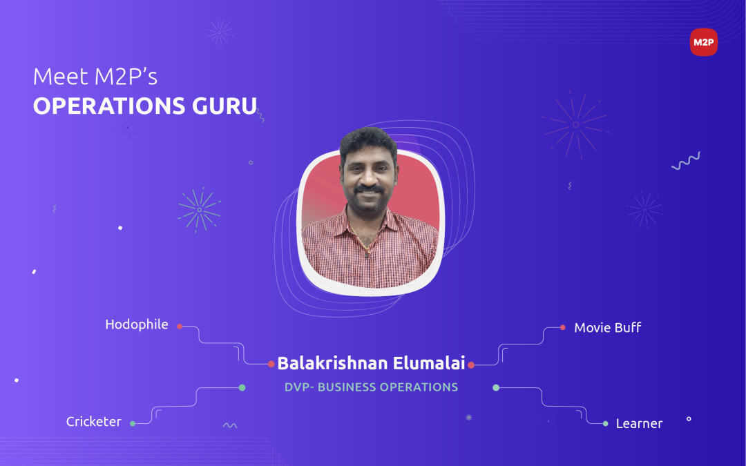 Meet Balakrishnan, M2P’s Operations Guru