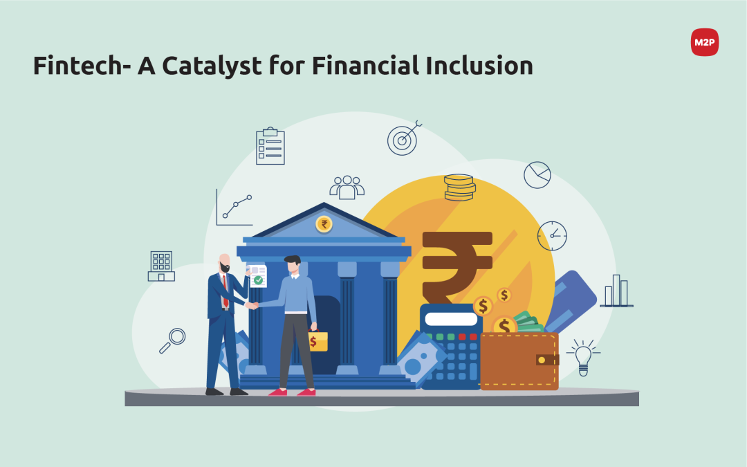 Fintech- A Catalyst for Financial Inclusion